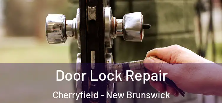Door Lock Repair Cherryfield - New Brunswick