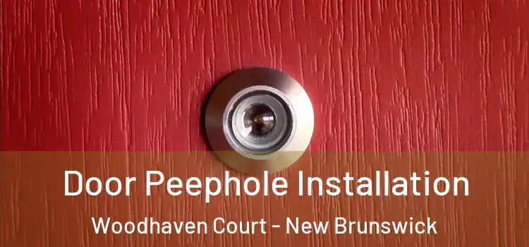 Door Peephole Installation Woodhaven Court - New Brunswick