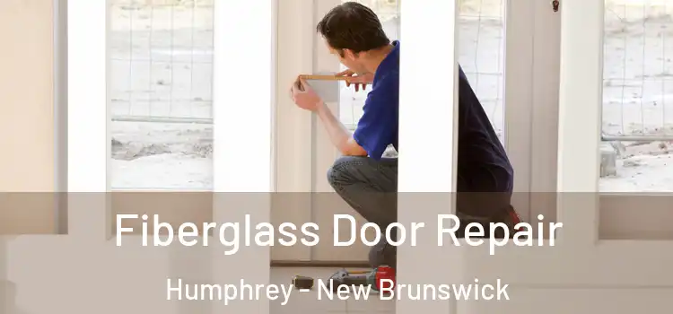 Fiberglass Door Repair Humphrey - New Brunswick