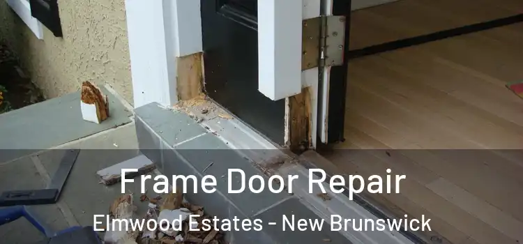 Frame Door Repair Elmwood Estates - New Brunswick