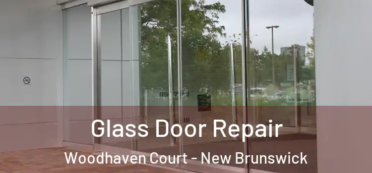 Glass Door Repair Woodhaven Court - New Brunswick