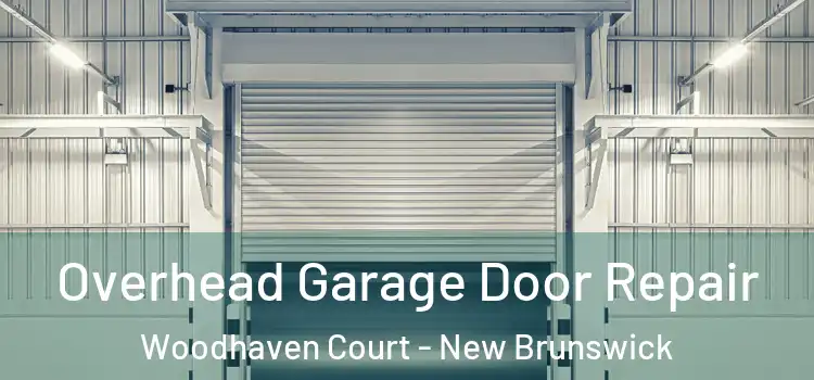 Overhead Garage Door Repair Woodhaven Court - New Brunswick