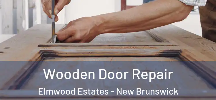 Wooden Door Repair Elmwood Estates - New Brunswick